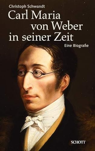Carl Maria von Weber in seiner Zeit. Eine Biografie